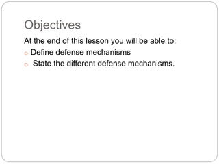 Objectives
At the end of this lesson you will be able to:
o Define defense mechanisms
o State the different defense mechan...