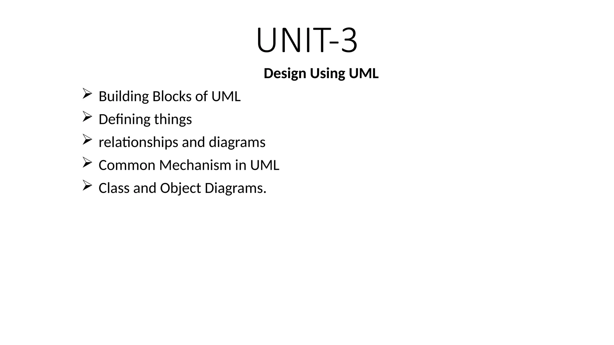 UNIT-3
Design Using UML
 Building Blocks of UML
 Defining things
 relationships and diagrams
 Common Mechanism in UML
 Class and Object Diagrams.
 