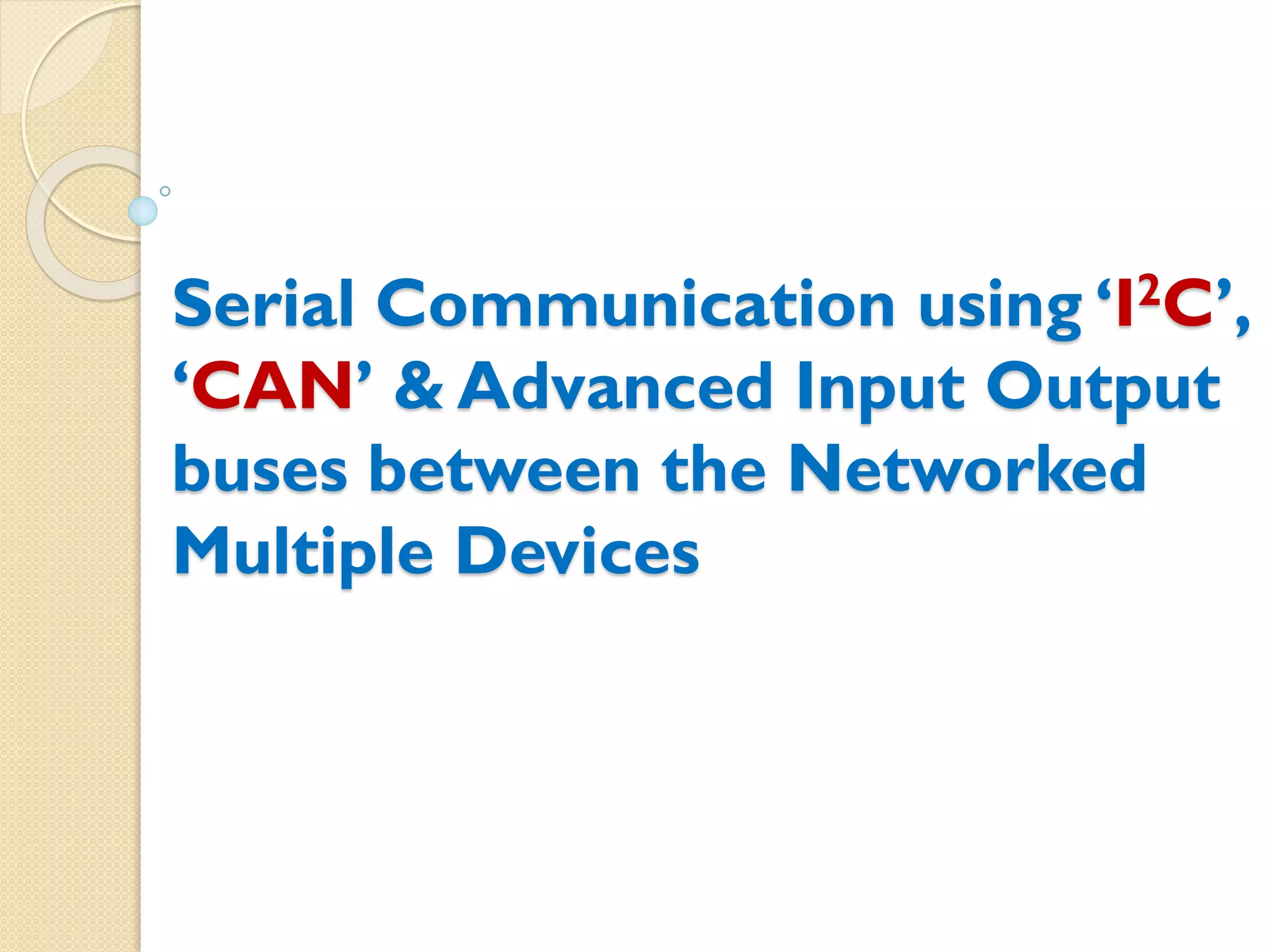 Serial Communication using ‘I2C’,
‘CAN’ & Advanced Input Output
buses between the Networked
Multiple Devices
 