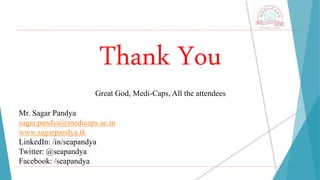Thank You
Great God, Medi-Caps, All the attendees
Mr. Sagar Pandya
sagar.pandya@medicaps.ac.in
www.sagarpandya.tk
LinkedIn: /in/seapandya
Twitter: @seapandya
Facebook: /seapandya
 