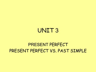 UNIT  3 PRESENT  PERFECT PRESENT PERFECT VS. PAST SIMPLE 