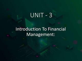 UNIT - 3
Introduction To Financial
Management:
 