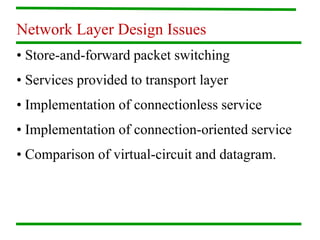 Network Layer Design Issues
• Store-and-forward packet switching
• Services provided to transport layer
• Implementation o...