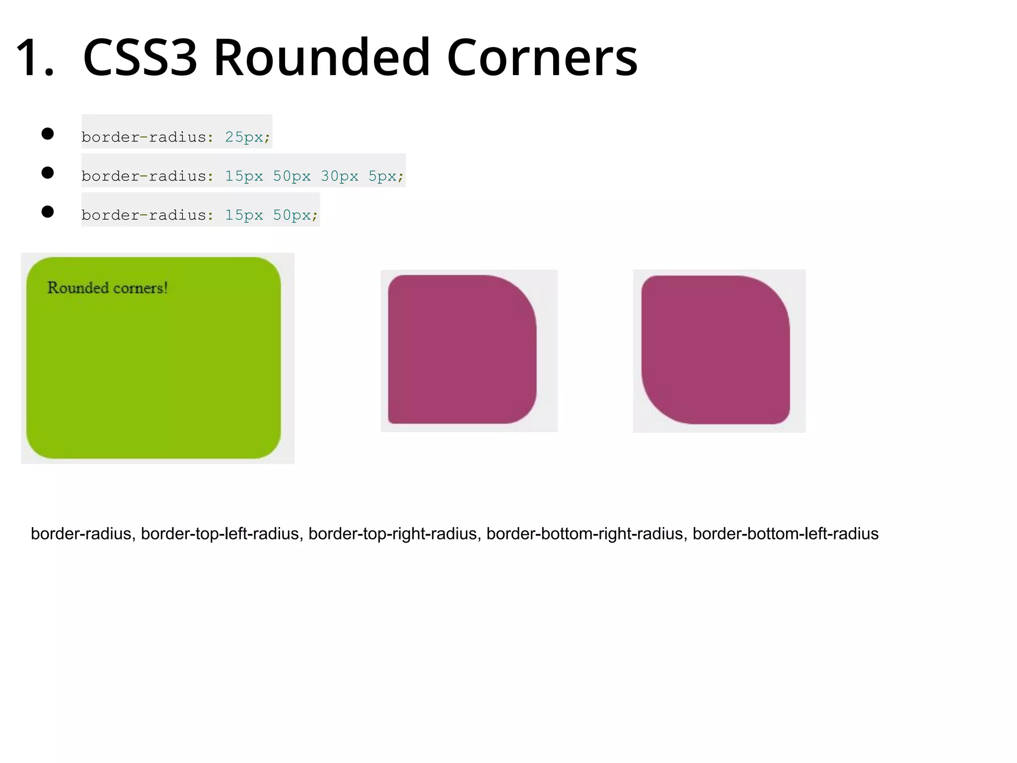 1. CSS3 Rounded Corners
● border-radius: 25px;
● border-radius: 15px 50px 30px 5px;
● border-radius: 15px 50px;
border-radius, border-top-left-radius, border-top-right-radius, border-bottom-right-radius, border-bottom-left-radius
 