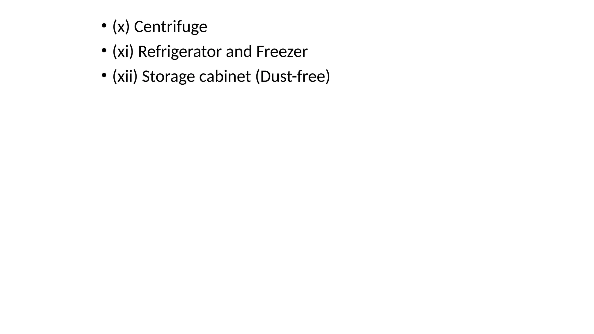 • (x) Centrifuge
• (xi) Refrigerator and Freezer
• (xii) Storage cabinet (Dust-free)
 