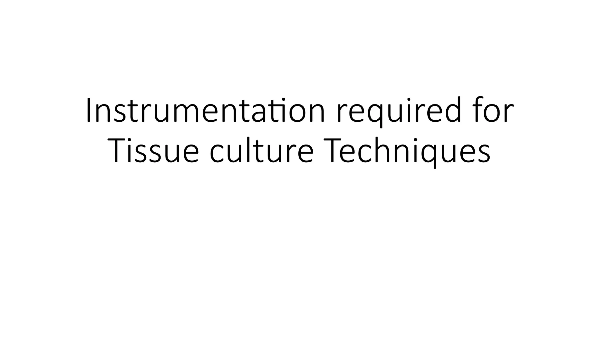 Instrumentation required for
Tissue culture Techniques
 