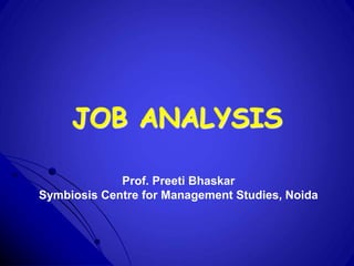 JOB ANALYSIS
Prof. Preeti Bhaskar
Symbiosis Centre for Management Studies, Noida
 