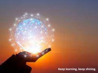 Keep learning, keep shining.
 