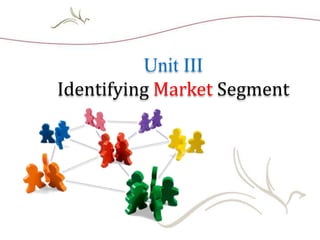Unit III
Identifying Market Segment
 
