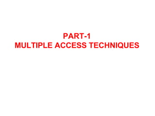 PART-1
MULTIPLE ACCESS TECHNIQUES
 