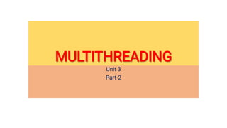 MULTITHREADING
MULTITHREADING
Unit 3
Part-2
 