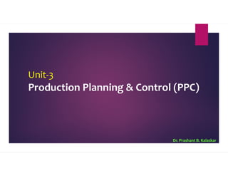 Unit-3
Production Planning & Control (PPC)
Dr. Prashant B. Kalaskar
 