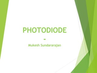 PHOTODIODE
-
Mukesh Sundararajan
 
