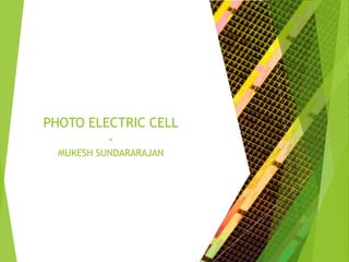 PHOTO ELECTRIC CELL
-
MUKESH SUNDARARAJAN
 