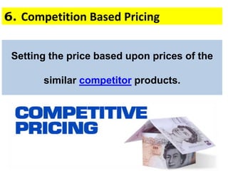 28
Setting the price based upon prices of the
similar competitor products.
6. Competition Based Pricing
 
