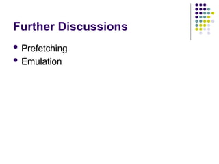Further Discussions
 Prefetching
 Emulation
 