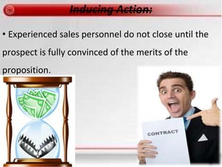 • Experienced sales personnel do not close until the
prospect is fully convinced of the merits of the
proposition.
 