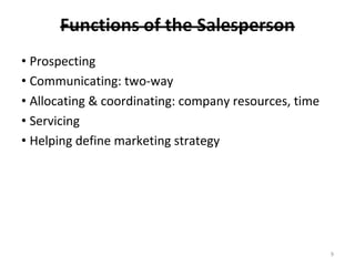 • Prospecting
• Communicating: two-way
• Allocating & coordinating: company resources, time
• Servicing
• Helping define marketing strategy
9
 