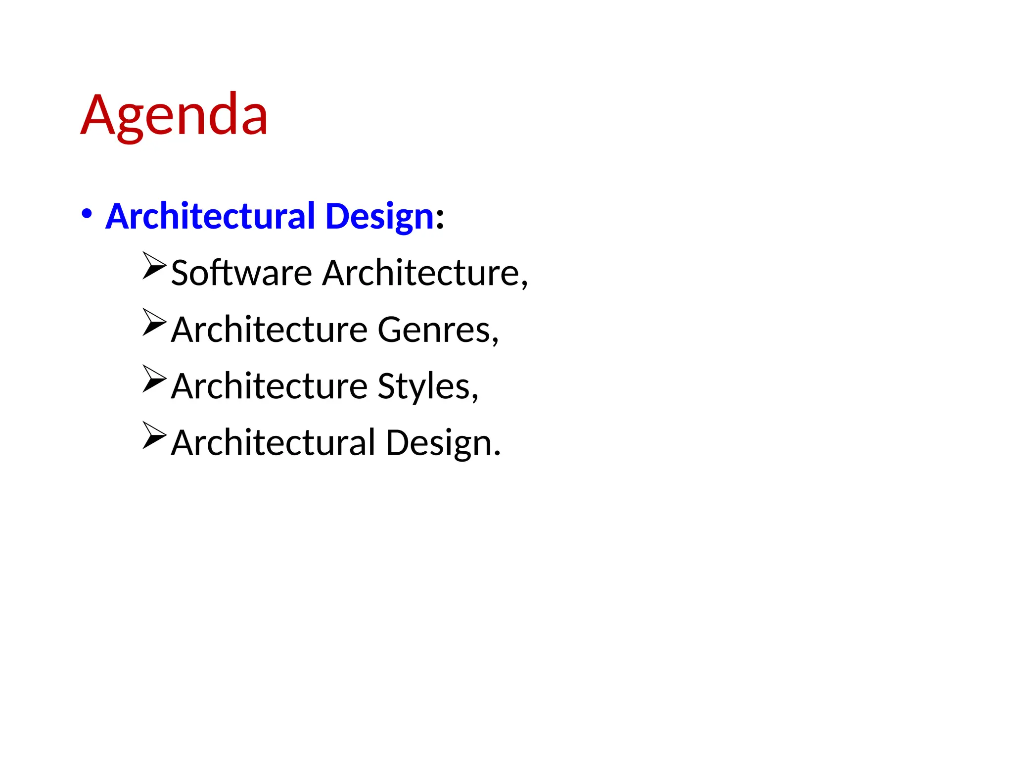 Agenda
• Architectural Design:
Software Architecture,
Architecture Genres,
Architecture Styles,
Architectural Design.
 