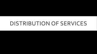 DISTRIBUTION OF SERVICES 
 