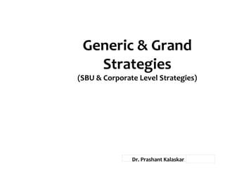 Generic & Grand
Strategies
(SBU & Corporate Level Strategies)
Dr. Prashant Kalaskar
 