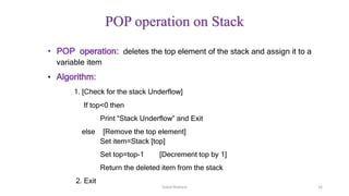 • POP operation: deletes the top element of the stack and assign it to a
variable item
• Algorithm:
1. [Check for the stack Underflow]
If top<0 then
Print “Stack Underflow” and Exit
else [Remove the top element]
Set item=Stack [top]
Set top=top-1 [Decrement top by 1]
Return the deleted item from the stack
2. Exit
Dabal Mahara 16
POP operation on Stack
 