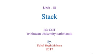 Stack
1
BSc CSIT
Tribhuvan University Kathmandu
By:
Dabal Singh Mahara
2017
 