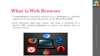 What is Web Browser
• A web browser (commonly referred to as a browser) is a software
application for accessing information on the World Wide Web.
• Each individual web page, image, and video is identified by a
distinct URL, enabling browsers to retrieve and display them on
the user's device.
U-3
Understanding
WWW
-
Prof.
D.
P.
Mishra
 