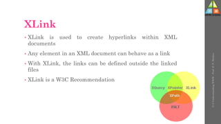 XLink
• XLink is used to create hyperlinks within XML
documents
• Any element in an XML document can behave as a link
• With XLink, the links can be defined outside the linked
files
• XLink is a W3C Recommendation
U-3
Understanding
WWW
-
Prof.
D.
P.
Mishra
 