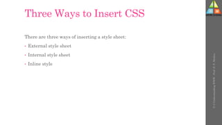 Three Ways to Insert CSS
There are three ways of inserting a style sheet:
• External style sheet
• Internal style sheet
• Inline style
U-3
Understanding
WWW
-
Prof.
D.
P.
Mishra
 