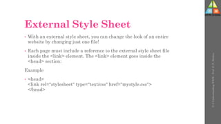 External Style Sheet
• With an external style sheet, you can change the look of an entire
website by changing just one file!
• Each page must include a reference to the external style sheet file
inside the <link> element. The <link> element goes inside the
<head> section:
Example
• <head>
<link rel="stylesheet" type="text/css" href="mystyle.css">
</head>
U-3
Understanding
WWW
-
Prof.
D.
P.
Mishra
 