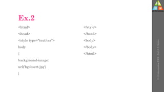 Ex.2
<html>
<head>
<style type="text/css">
body
{
background-image:
url('bgdesert.jpg')
}
</style>
</head>
<body>
</body>
</html>
U-3
Understanding
WWW
-
Prof.
D.
P.
Mishra
 