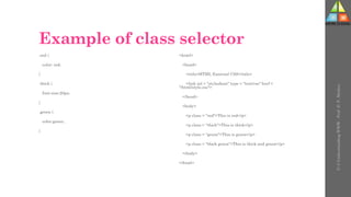 Example of class selector
.red {
color: red;
}
.thick {
font-size:20px;
}
.green {
color:green;
}
<html>
<head>
<title>HTML External CSS</title>
<link rel = "stylesheet" type = "text/css" href =
"/html/style.css">
</head>
<body>
<p class = "red">This is red</p>
<p class = "thick">This is thick</p>
<p class = "green">This is green</p>
<p class = "thick green">This is thick and green</p>
</body>
</html>
U-3
Understanding
WWW
-
Prof.
D.
P.
Mishra
 