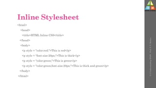 Inline Stylesheet
<html>
<head>
<title>HTML Inline CSS</title>
</head>
<body>
<p style = "color:red;">This is red</p>
<p style = "font-size:20px;">This is thick</p>
<p style = "color:green;">This is green</p>
<p style = "color:green;font-size:20px;">This is thick and green</p>
</body>
</html>
U-3
Understanding
WWW
-
Prof.
D.
P.
Mishra
 
