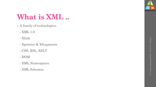What is XML ..
• A family of technologies:
- XML 1.0
- Xlink
- Xpointer & Xfragments
- CSS, XSL, XSLT
- DOM
- XML Namespaces
- XML Schemas
U-3
Understanding
WWW
-
Prof.
D.
P.
Mishra
 