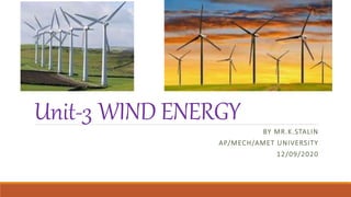 Unit-3 WIND ENERGY
BY MR.K.STALIN
AP/MECH/AMET UNIVERSITY
12/09/2020
 