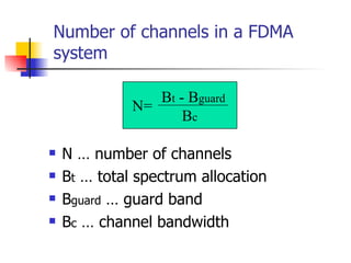 Number of channels in a FDMA system N … number of channels  B t  … total spectrum allocation B guard  … guard band B c  … channel bandwidth N= B t  - B guard B c 