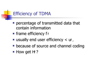 Efficiency of TDMA percentage of transmitted data that contain information frame efficiency   f usually end user efficiency <   f , because of source and channel coding How get   f  ? 