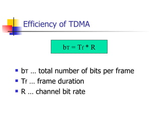 Efficiency of TDMA b T  … total number of bits per frame T f  … frame duration R … channel bit rate b T  = T f  * R 