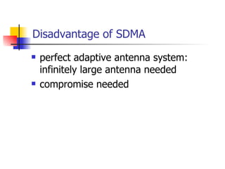 Disadvantage of SDMA perfect adaptive antenna system:  infinitely large antenna needed compromise needed 