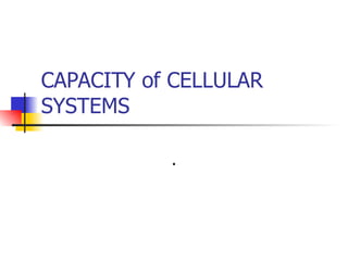 CAPACITY of CELLULAR SYSTEMS . 