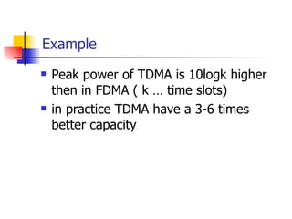 Example Peak power of TDMA is 10logk higher then in FDMA ( k … time slots) in practice TDMA have a 3-6 times better capacity  