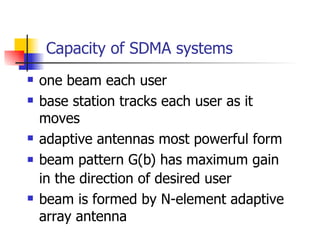 Capacity of SDMA systems one beam each user base station tracks each user as it moves adaptive antennas most powerful form beam pattern G(  ) has maximum gain in the direction of desired user beam is formed by N-element adaptive array antenna 