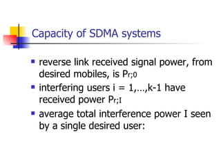 Capacity of SDMA systems reverse link received signal power, from desired mobiles, is P r;0  interfering users i = 1,…,k-1 have received power P r;I average total interference power I seen by a single desired user: 