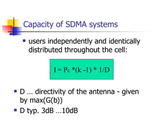 Capacity of SDMA systems users independently and identically distributed throughout the cell:  I   = P c  *(k -1) * 1/D D … directivity of the antenna - given by max(G(  ))  D typ. 3dB …10dB 
