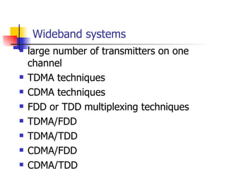 Wideband systems large number of transmitters on one channel TDMA techniques CDMA techniques FDD or TDD multiplexing techniques TDMA/FDD TDMA/TDD CDMA/FDD CDMA/TDD 