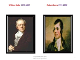 William Blake 1757-1827                             Robert Burns 1759-1796




                          Dr. Noora Al-Malki 2012
                                                                             7
                          eaglenoora@yahoo.com
 