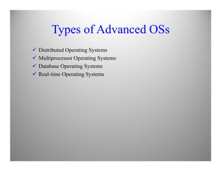Types of Advanced OSs
Distributed Operating Systems
Multiprocessor Operating Systems
Database Operating Systems
Real-time Operating Systems
 