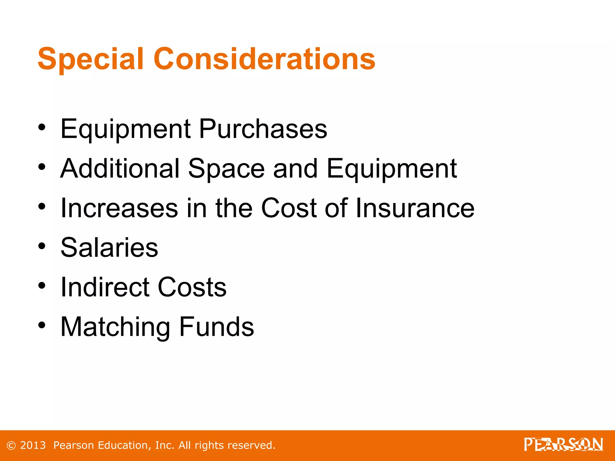 © 2013 Pearson Education, Inc. All rights reserved.
Special Considerations
• Equipment Purchases
• Additional Space and Equipment
• Increases in the Cost of Insurance
• Salaries
• Indirect Costs
• Matching Funds
 