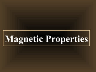 Magnetic Properties
 
